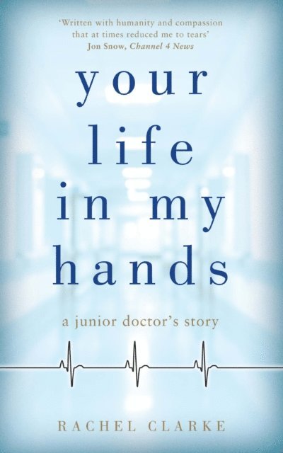 Rachel Clarke - Your Life In My Hands - a Junior Doctor's Story, E-bok