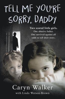 Caryn Walker - Tell Me You're Sorry, Daddy - Two Scared Little Girls. One Abusive Father. One Survived Against All Odds to Tell Their Story, Häftad