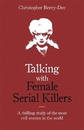Talking with Female Serial Killers - A chilling study of the most evil women in the world