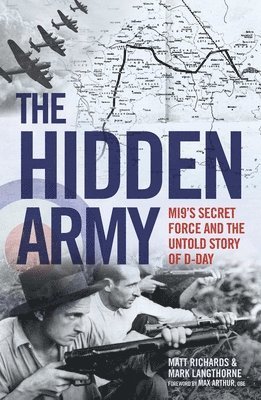 Matt Richards - Hidden Army - MI9's Secret Force and the Untold Story of D-Day, Inbunden