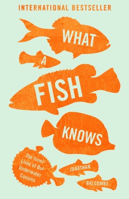 Jonathan Balcombe - What a Fish Knows, E-bok