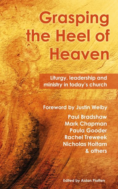 Paul Bradshaw, Mark Chapman, Paula Gooder, Nicholas Holtam, David Stancliffe, Rachel Treweek, Aidan Platten - Grasping the Heel of Heaven, Häftad