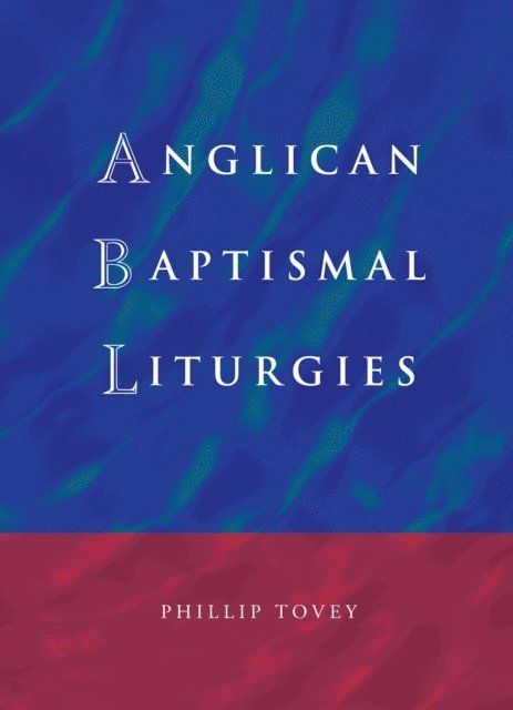 Phillip Tovey - Anglican Baptismal Liturgies, E-bok