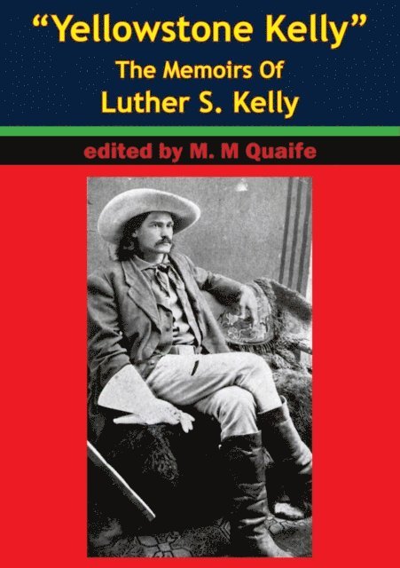 Luther S. Kelly, Milo S. Quaife - &quote;Yellowstone Kelly&quote; - The Memoirs Of Luther S. Kelly, E-bok