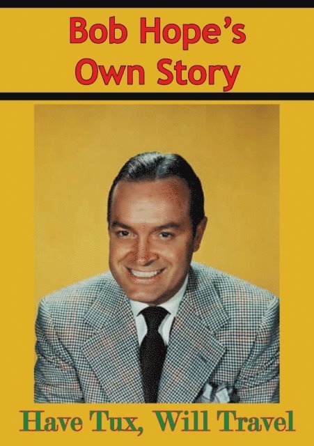 Bob Hope, Pete Martin - Bob Hope's Own Story - Have Tux, Will Travel, E-bok