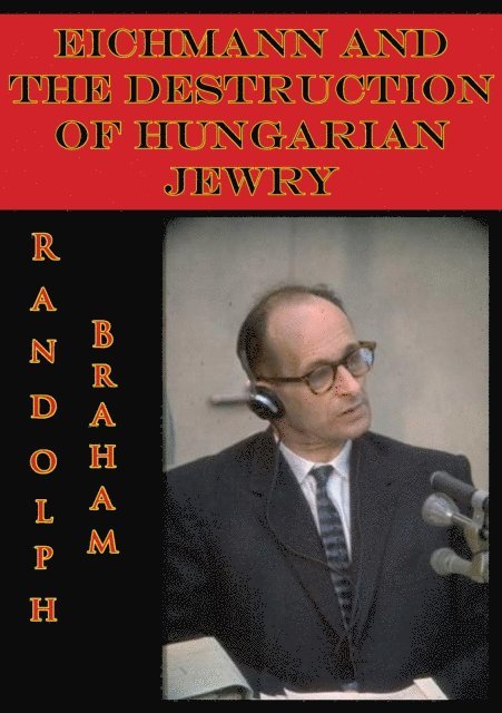 Randolph L. Braham - Eichmann And The Destruction Of Hungarian Jewry, E-bok