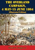 Overland Campaign, 4 May-15 June 1864 [Illustrated Edition]