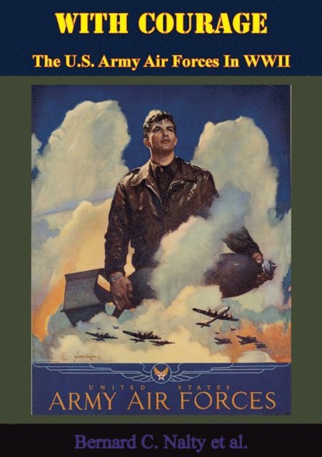 Alfred M. Beck, Bernard C. Nalty - With Courage: The U.S. Army Air Forces In WWII, E-bok