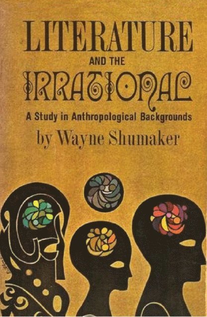Wayne Shumaker - Literature And The Irrational; A Study In Anthropological Backgrounds, E-bok