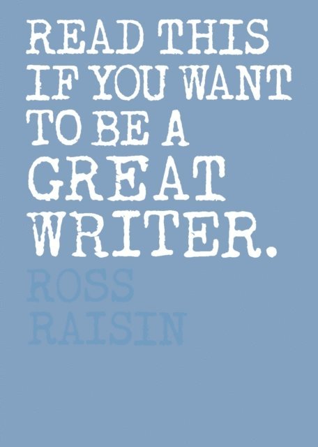 Ross Raisin, Henry Carroll - Read This if You Want to Be a Great Writer, E-bok