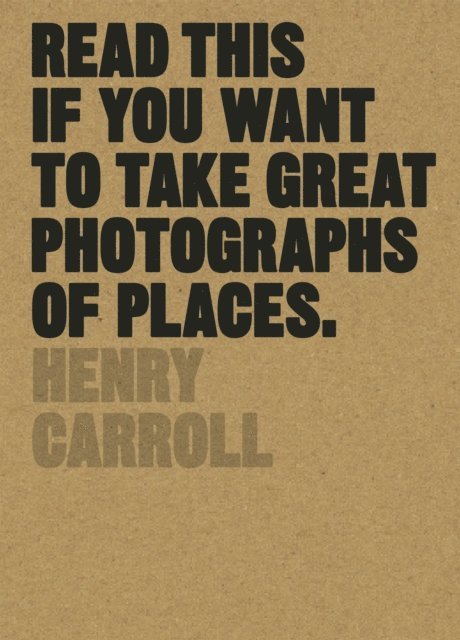 Henry Carroll - Read This if You Want to Take Great Photographs of Places, E-bok
