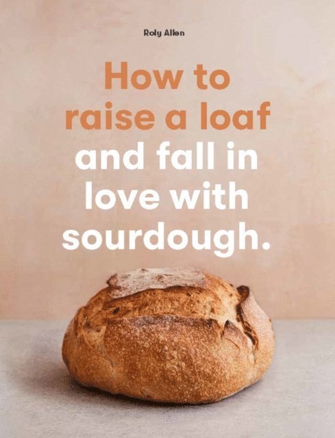 Roly Allen - How to raise a loaf and fall in love with sourdough, E-bok
