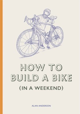Alan Anderson - How to Build a Bike (in a Weekend), Inbunden
