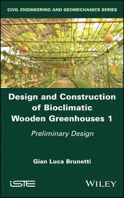 Gian Luca Brunetti - Design and Construction of Bioclimatic Wooden Greenhouses, Volume 1, Inbunden
