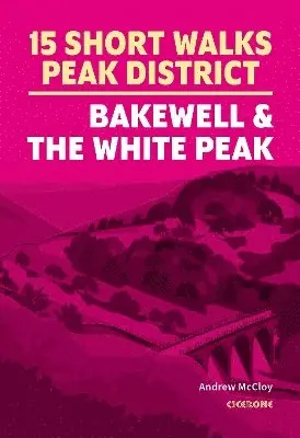 15 Short Walks in the Peak District - Bakewell and the White Peak