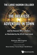 Large Hadron Collider, The: The Greatest Adventure In Town And Ten Reasons Why It Matters, As Illustrated By The Atlas Experiment