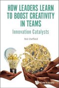 How Leaders Learn To Boost Creativity In Teams: Innovation Catalysts