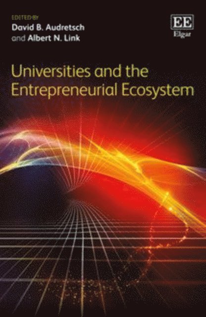 Albert N. Link, David B. Audretsch - Universities and the Entrepreneurial Ecosystem, E-bok