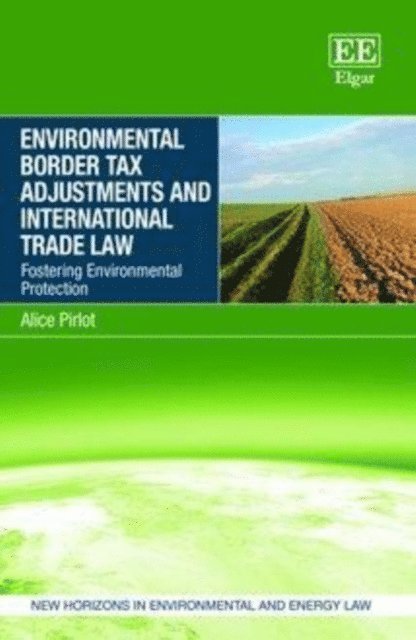 Alice Pirlot - Environmental Border Tax Adjustments and International Trade Law, E-bok