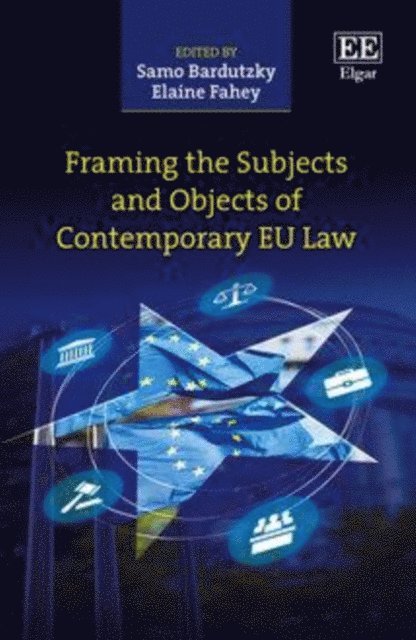 Elaine Fahey, Samo Bardutzky - Framing the Subjects and Objects of Contemporary EU Law, E-bok