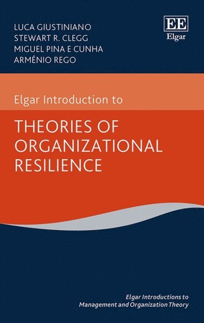 Armenio Rego, Miguel P.e. Cunha, Stewart R. Clegg, Luca Giustiniano - Elgar Introduction to Theories of Organizational Resilience, E-bok