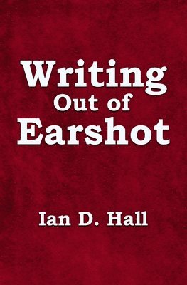 Ian D Hall - Writing Out of Earshot, Häftad