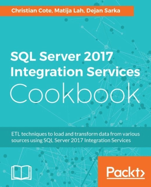 Sarka Dejan Sarka, Lah Matija Lah, Cote Christian Cote - SQL Server 2017 Integration Services Cookbook, E-bok