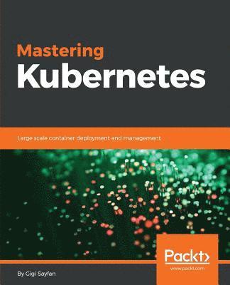 Gigi Sayfan - Mastering Kubernetes: Large scale container deployment and management, Häftad. Tillgänglighet: Lägg i varukorg