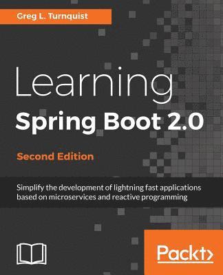 Greg L. Turnquist - Learning Spring Boot 2.0 - Second Edition: Simplify the development of lightning fast applications based on microservices and reactive programming, Häftad