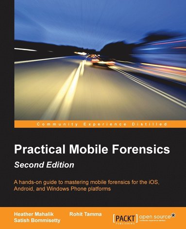 Practical Mobile Forensics - av Satish Bommisetty, Rohit Tamma, Heather Mahalik, Heather Mahalik, Rohit Tamma