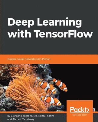 Giancarlo Zaccone, MD Rezaul Karim - Deep Learning with TensorFlow: Explore neural networks with Python, Häftad