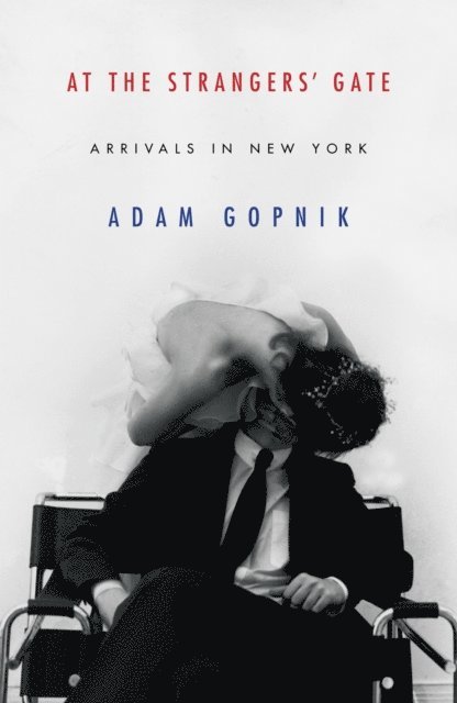 Adam Gopnik - At the Strangers' Gate, E-bok