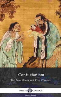 Delphi Collected Works of Confucius - Four Books and Five Classics of Confucianism (Illustrated)