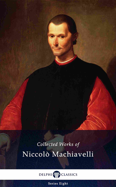 Niccolo Machiavelli - Delphi Collected Works of Niccolo Machiavelli (Illustrated), E-bok