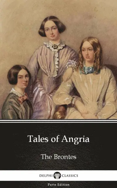 Charlotte Bronte, Charlotte Bronte - Tales of Angria by Charlotte Bronte (Illustrated), E-bok. Tillgänglighet: Lägg i varukorg