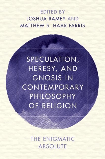 Joshua Ramey, Matthew S. Haar Farris - Speculation, Heresy, and Gnosis in Contemporary Philosophy of Religion, E-bok