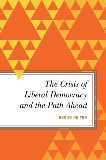 Bernd Reiter - Crisis of Liberal Democracy and the Path Ahead, E-bok