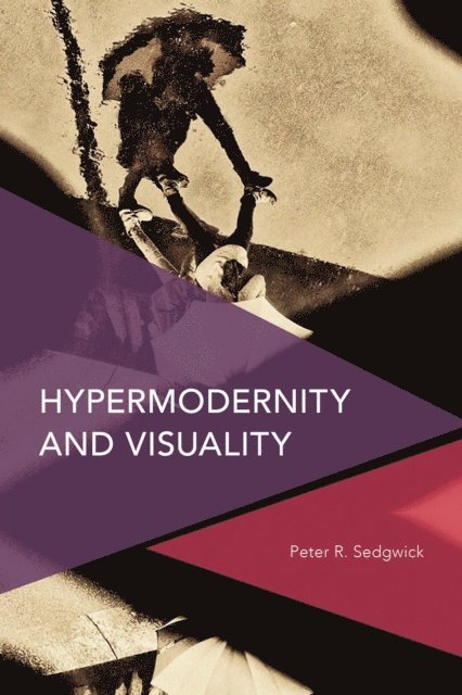 Peter  R. Sedgwick - Hypermodernity and Visuality, E-bok