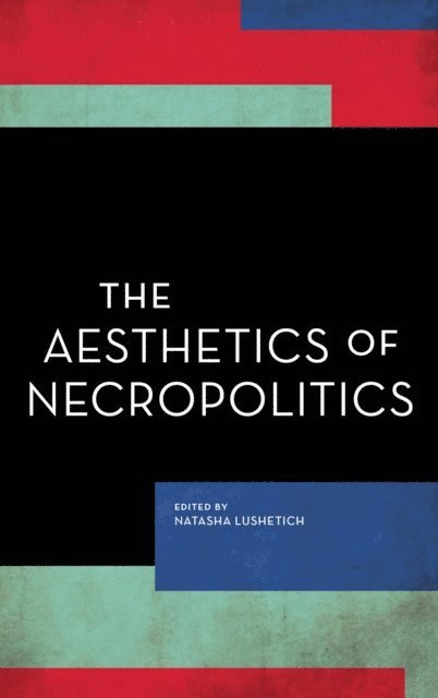 Natasha  Lushetich - Aesthetics of Necropolitics, E-bok