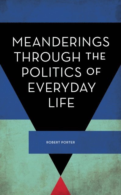 Robert Porter - Meanderings Through the Politics of Everyday Life, E-bok