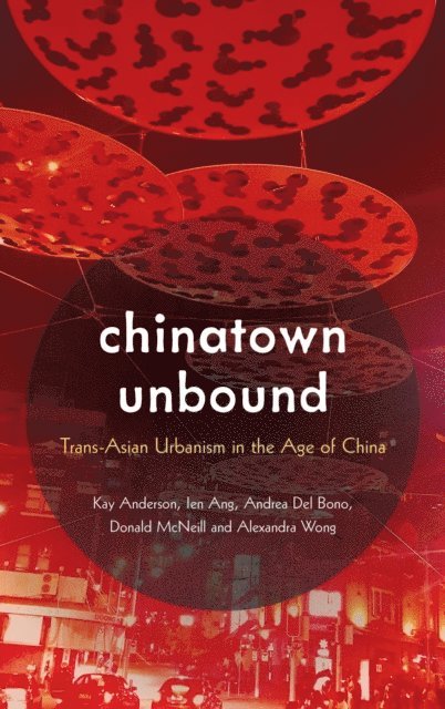 Kay  Anderson, Ien Ang, Andrea  Del Bono, Donald McNeill, Alexandra  Wong - Chinatown Unbound, E-bok