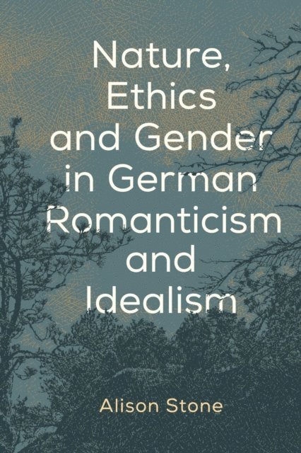Alison Stone - Nature, Ethics and Gender in German Romanticism and Idealism, E-bok