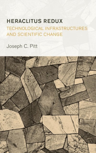 Joseph C. Pitt - Heraclitus Redux: Technological Infrastructures and Scientific Change, E-bok