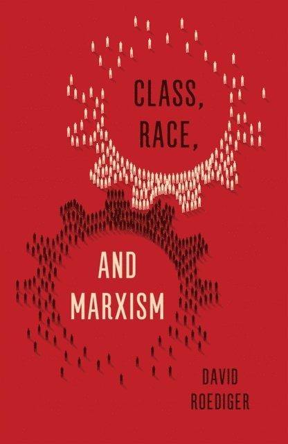 David R Roediger - Class, Race, and Marxism, E-bok