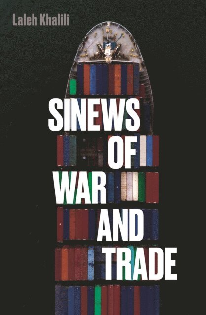 Laleh Khalili - Sinews of War and Trade, E-bok