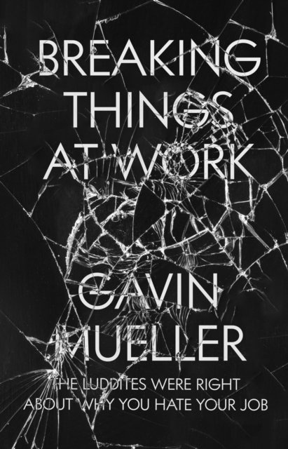 Gavin Mueller - Breaking Things at Work, E-bok