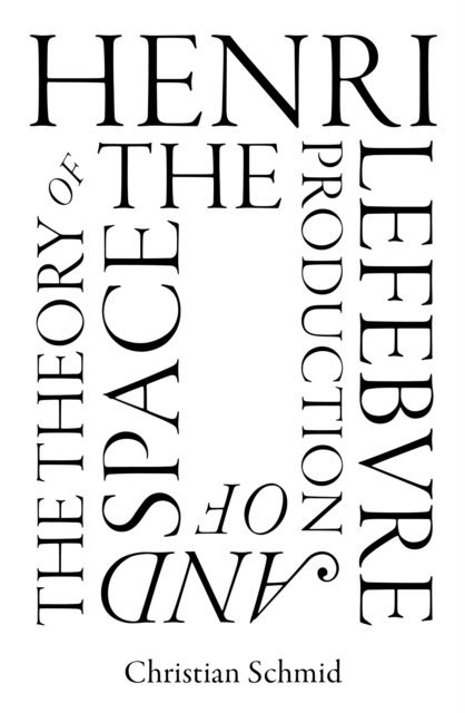 Christian Schmid - Henri Lefebvre and the Theory of the Production of Space, E-bok