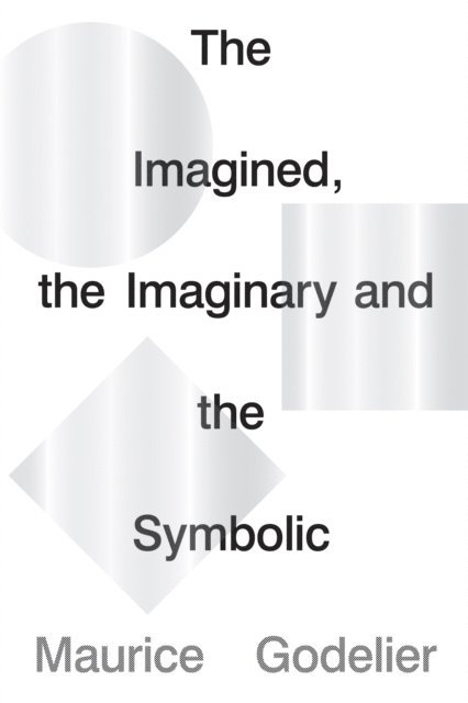 Maurice Godelier - Imagined, the Imaginary and the Symbolic, E-bok