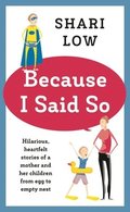 Because I Said So: And Other Unreasonable Tales of Motherhood