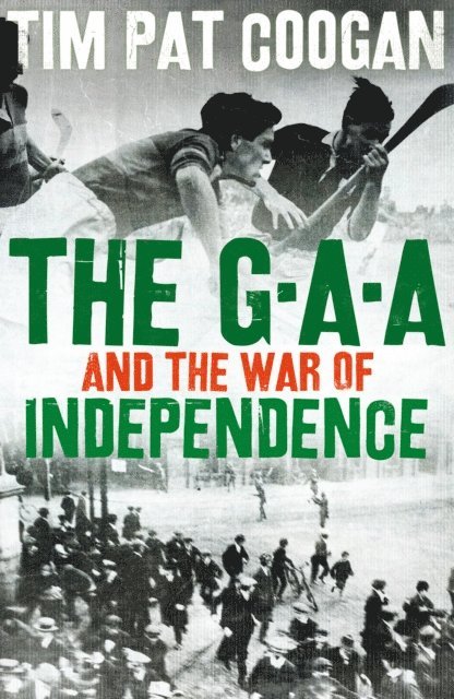 Tim Pat Coogan - GAA and the War of Independence, E-bok